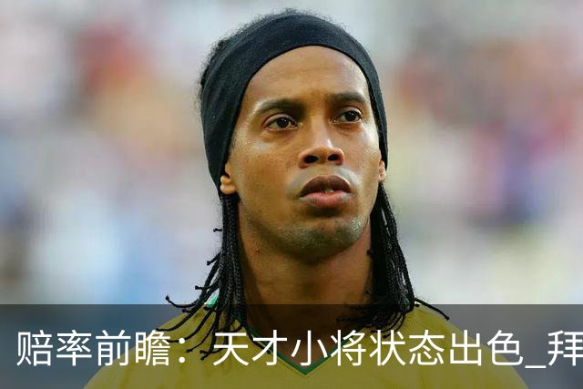 赔率前瞻：天才小将状态出色 拜仁有望2球取胜